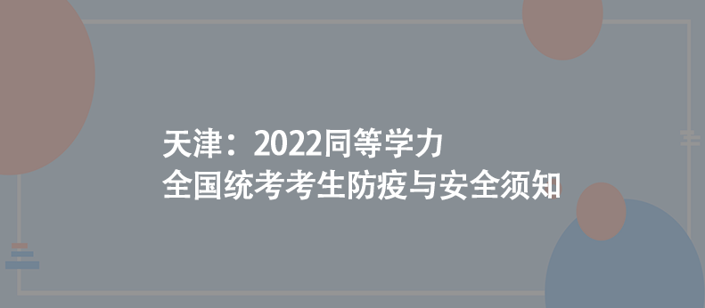 天津：2022同等学力全国统考考生防疫与安全须知