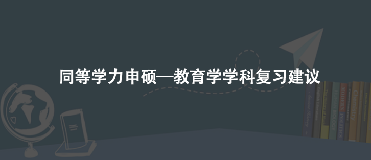 同等学力申硕—教育学学科复习建议