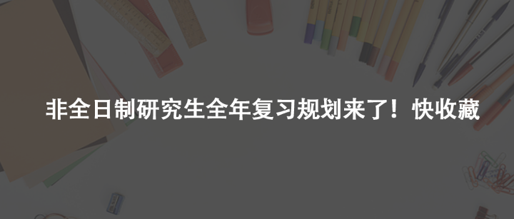 非全日制研究生全年复习规划来了！快收藏